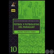 FÚTBOL Y FUTBOLISTAS DEL PARAGUAY - Volumen 10 - Autor: PEDRO SERVÍN FABIO - Año 2020
